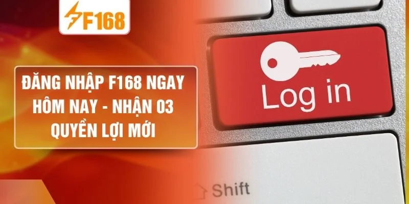 Đăng Nhập F168 Ngay Hôm Nay - Nhận 03 Quyền Lợi Mới