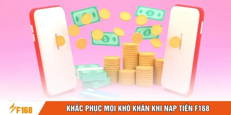 Khắc phục mọi khó khăn khi nạp tiền F168